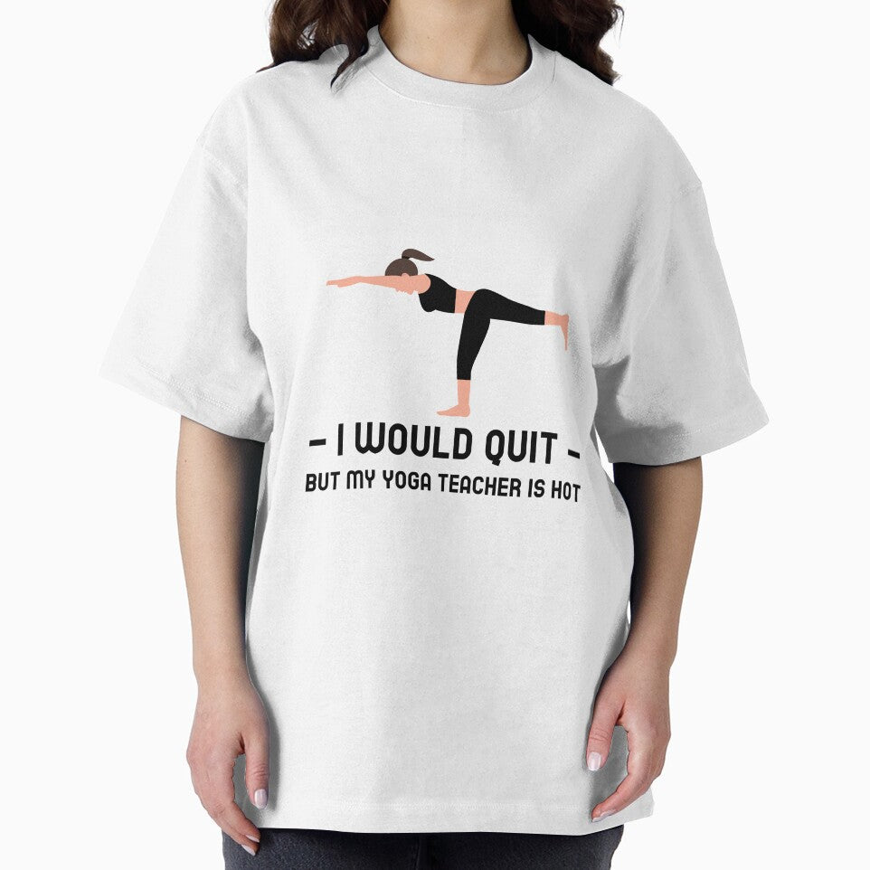 I Would Quit But Yoga Teacher Is Hot by RiseandShineTee