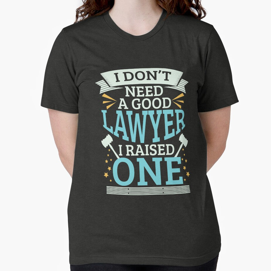 I Don't Need A Good Lawyer I Raised One by dmanalili